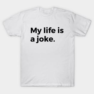 My life is a joke T-Shirt